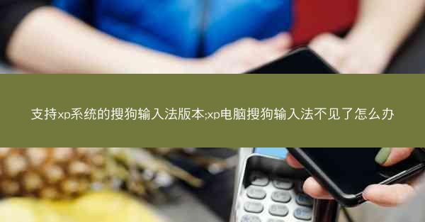 支持xp系统的搜狗输入法版本;xp电脑搜狗输入法不见了怎么办