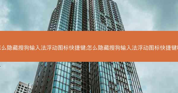 怎么隐藏搜狗输入法浮动图标快捷键;怎么隐藏搜狗输入法浮动图标快捷键呢