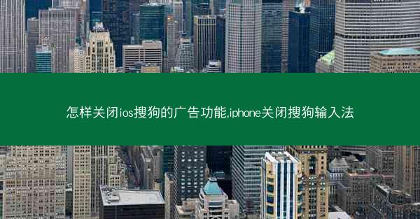 怎样关闭ios搜狗的广告功能,iphone关闭搜狗输入法