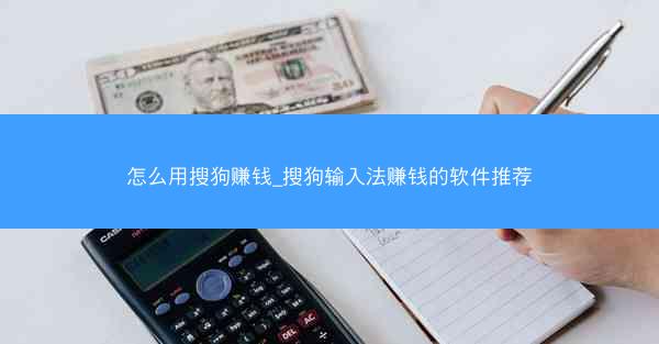 怎么用搜狗赚钱_搜狗输入法赚钱的软件推荐