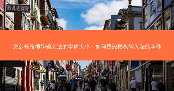 怎么修改搜狗输入法的字体大小、如何更改搜狗输入法的字体