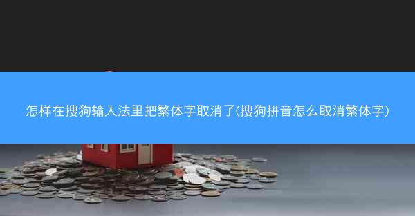 怎样在搜狗输入法里把繁体字取消了(搜狗拼音怎么取消繁体字)