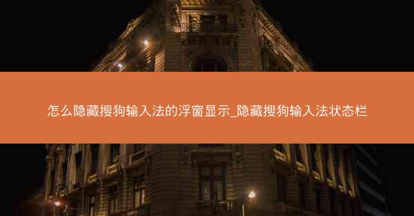 怎么隐藏搜狗输入法的浮窗显示_隐藏搜狗输入法状态栏