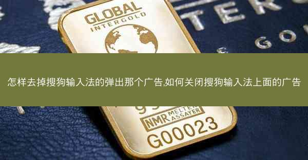 怎样去掉搜狗输入法的弹出那个广告,如何关闭搜狗输入法上面的广告