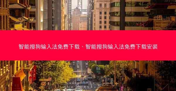 智能搜狗输入法免费下载、智能搜狗输入法免费下载安装