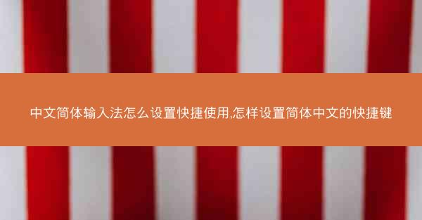 中文简体输入法怎么设置快捷使用,怎样设置简体中文的快捷键
