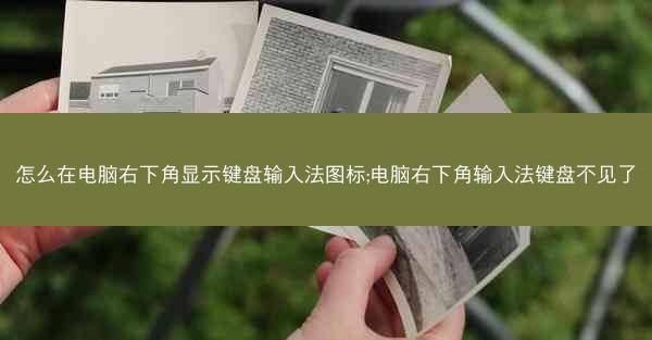 怎么在电脑右下角显示键盘输入法图标;电脑右下角输入法键盘不见了