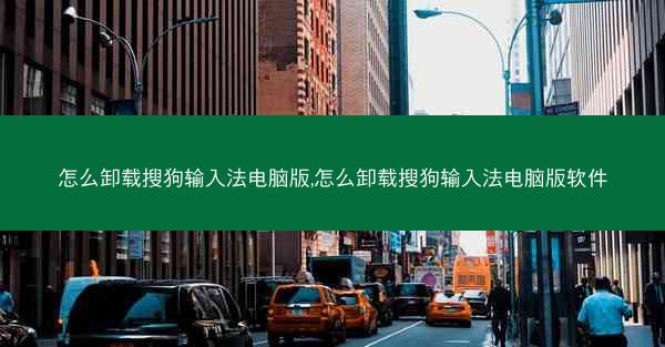 怎么卸载搜狗输入法电脑版,怎么卸载搜狗输入法电脑版软件