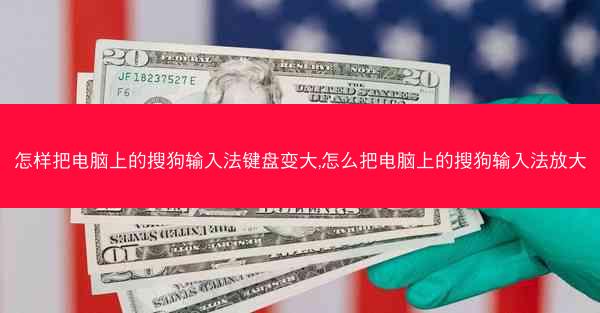 怎样把电脑上的搜狗输入法键盘变大,怎么把电脑上的搜狗输入法放大