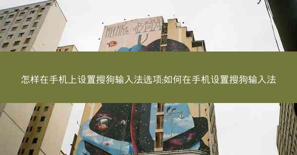 怎样在手机上设置搜狗输入法选项;如何在手机设置搜狗输入法