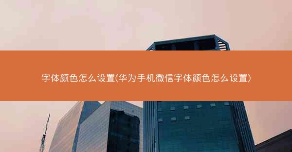字体颜色怎么设置(华为手机微信字体颜色怎么设置)