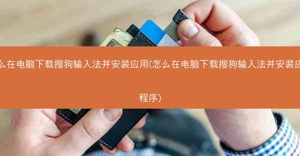怎么在电脑下载搜狗输入法并安装应用(怎么在电脑下载搜狗输入法并安装应用程序)