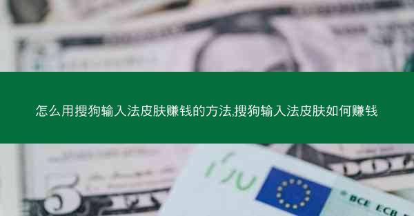 怎么用搜狗输入法皮肤赚钱的方法,搜狗输入法皮肤如何赚钱