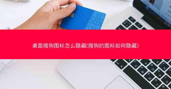 桌面搜狗图标怎么隐藏(搜狗的图标如何隐藏)