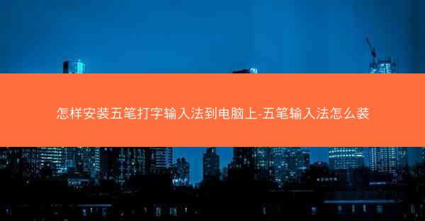 怎样安装五笔打字输入法到电脑上-五笔输入法怎么装