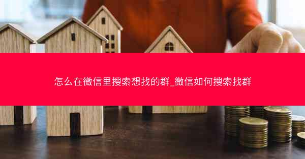怎么在微信里搜索想找的群_微信如何搜索找群