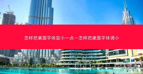 怎样把桌面字体变小一点—怎样把桌面字体调小