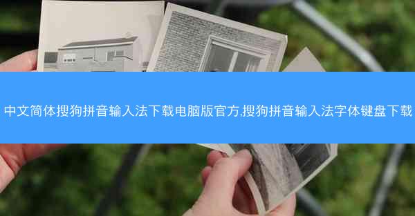 中文简体搜狗拼音输入法下载电脑版官方,搜狗拼音输入法字体键盘下载