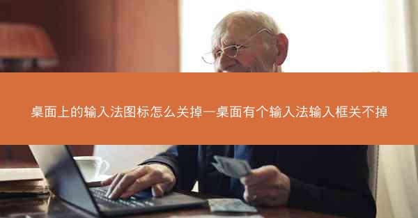 桌面上的输入法图标怎么关掉—桌面有个输入法输入框关不掉