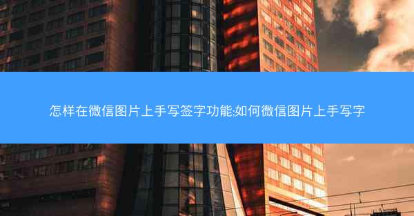 怎样在微信图片上手写签字功能;如何微信图片上手写字