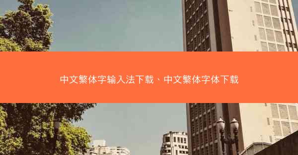 中文繁体字输入法下载、中文繁体字体下载