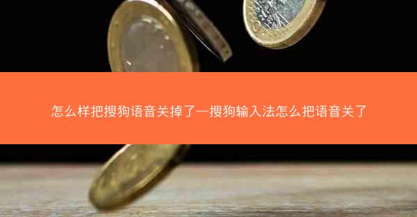 怎么样把搜狗语音关掉了—搜狗输入法怎么把语音关了