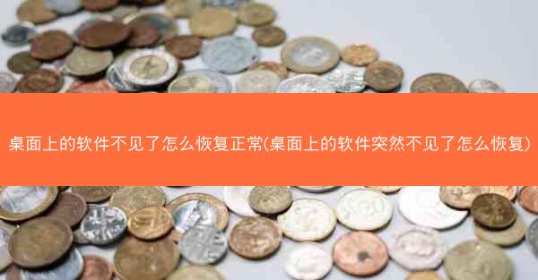 桌面上的软件不见了怎么恢复正常(桌面上的软件突然不见了怎么恢复)