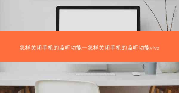 怎样关闭手机的监听功能—怎样关闭手机的监听功能vivo