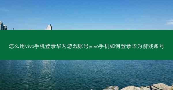 怎么用vivo手机登录华为游戏账号;vivo手机如何登录华为游戏账号