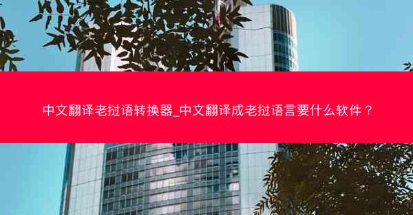 中文翻译老挝语转换器_中文翻译成老挝语言要什么软件?