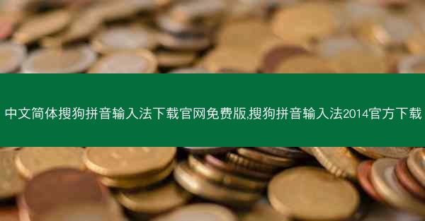 中文简体搜狗拼音输入法下载官网免费版,搜狗拼音输入法2014官方下载