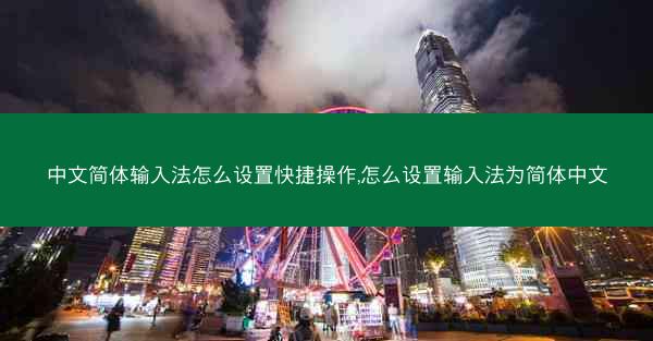 中文简体输入法怎么设置快捷操作,怎么设置输入法为简体中文