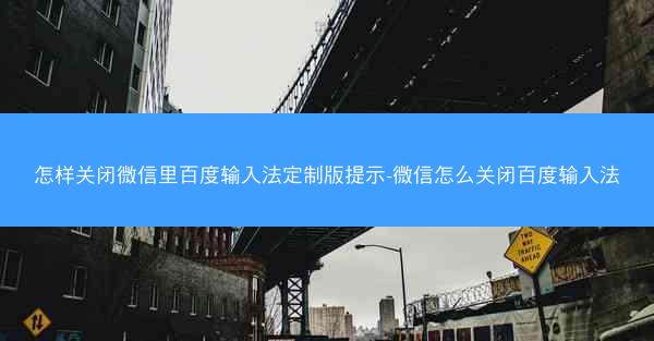 怎样关闭微信里百度输入法定制版提示-微信怎么关闭百度输入法