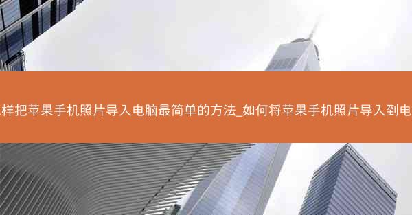 怎样把苹果手机照片导入电脑最简单的方法_如何将苹果手机照片导入到电脑