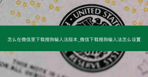 怎么在微信里下载搜狗输入法版本_微信下载搜狗输入法怎么设置