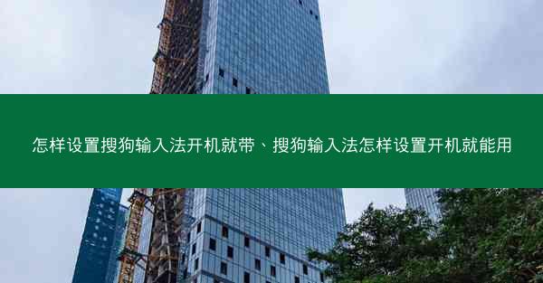 怎样设置搜狗输入法开机就带、搜狗输入法怎样设置开机就能用