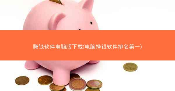 赚钱软件电脑版下载(电脑挣钱软件排名第一)