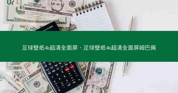 足球壁纸4k超清全面屏、足球壁纸4k超清全面屏姆巴佩