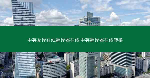 中英互译在线翻译器在线;中英翻译器在线转换