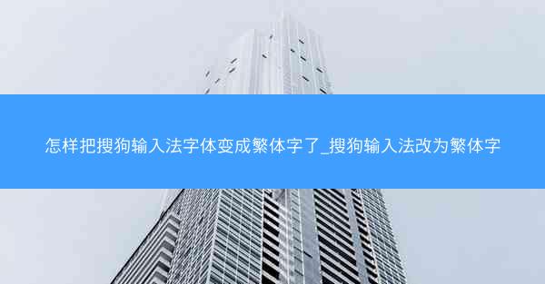 怎样把搜狗输入法字体变成繁体字了_搜狗输入法改为繁体字
