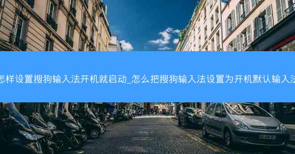 怎样设置搜狗输入法开机就启动_怎么把搜狗输入法设置为开机默认输入法