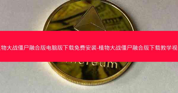 植物大战僵尸融合版电脑版下载免费安装-植物大战僵尸融合版下载教学视频