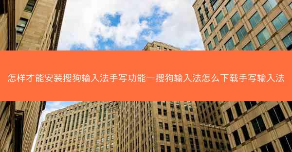 怎样才能安装搜狗输入法手写功能—搜狗输入法怎么下载手写输入法