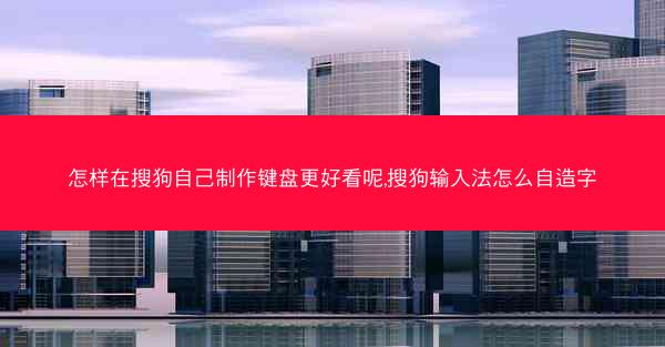 怎样在搜狗自己制作键盘更好看呢,搜狗输入法怎么自造字