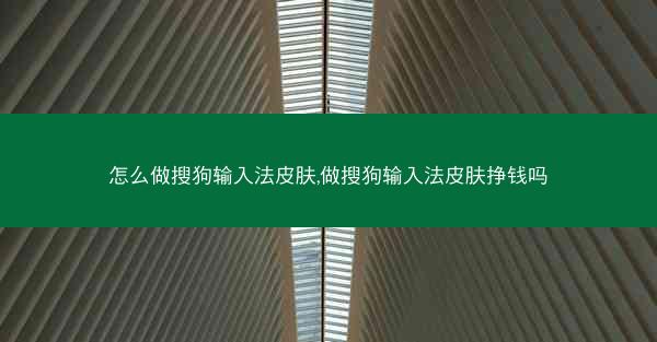 怎么做搜狗输入法皮肤,做搜狗输入法皮肤挣钱吗
