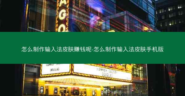 怎么制作输入法皮肤赚钱呢-怎么制作输入法皮肤手机版