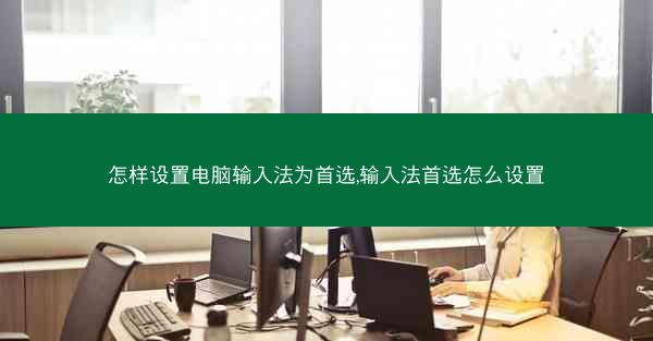 怎样设置电脑输入法为首选,输入法首选怎么设置