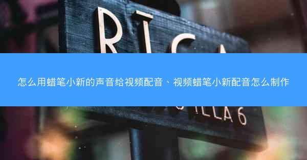 怎么用蜡笔小新的声音给视频配音、视频蜡笔小新配音怎么制作