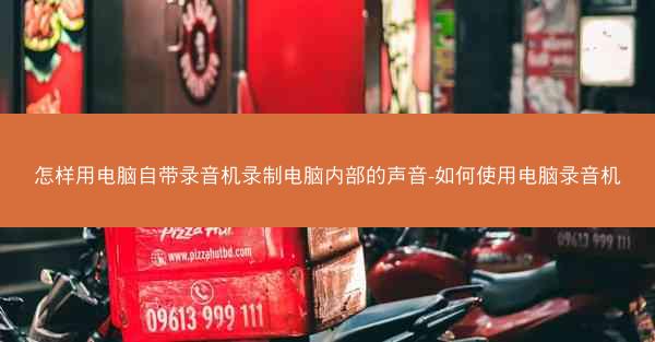 怎样用电脑自带录音机录制电脑内部的声音-如何使用电脑录音机