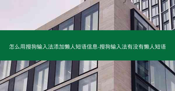 怎么用搜狗输入法添加懒人短语信息-搜狗输入法有没有懒人短语